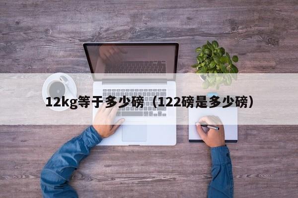 12kg等于多少磅（122磅是多少磅）