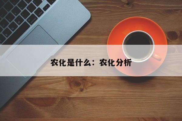 农化是什么：农化分析