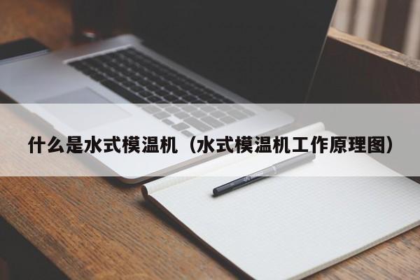 什么是水式模温机（水式模温机工作原理图）