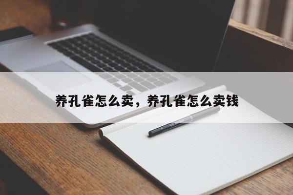 养孔雀怎么卖，养孔雀怎么卖钱