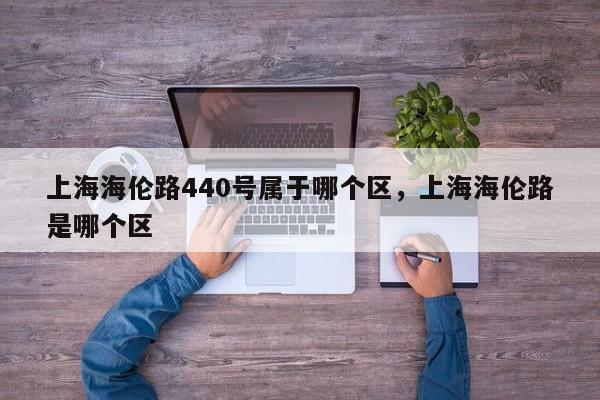 上海海伦路440号属于哪个区，上海海伦路是哪个区