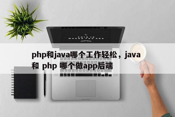 php和java哪个工作轻松，java 和 php 哪个做app后端