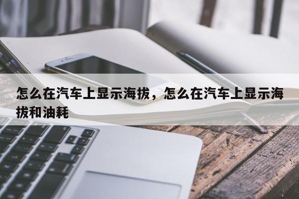 怎么在汽车上显示海拔，怎么在汽车上显示海拔和油耗