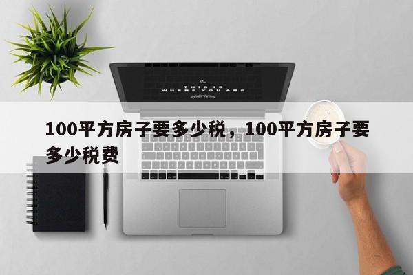 100平方房子要多少税，100平方房子要多少税费